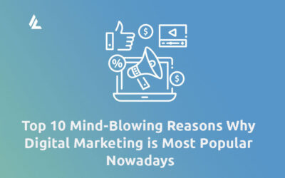 Blog 40 Top 10 Mind-Blowing Reasons Why Digital Marketing is Most Popular Nowadays