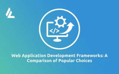 Blog 5 Web Application Development Frameworks: A Comparison of Popular Choices