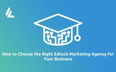 Blog 4 How to Choose the Right Edtech Marketing Agency for Your Business