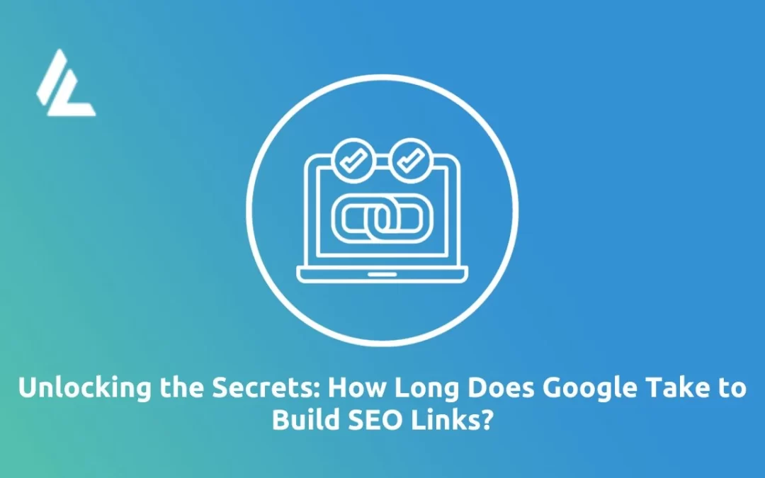 Unlocking the Secrets: How Long Does Google Take to Build SEO Links?