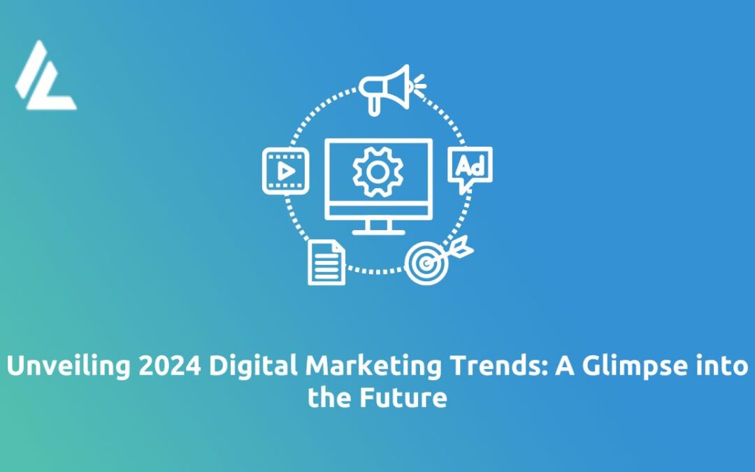 Unveiling 2024 Digital Marketing Trends: A Glimpse into the Future