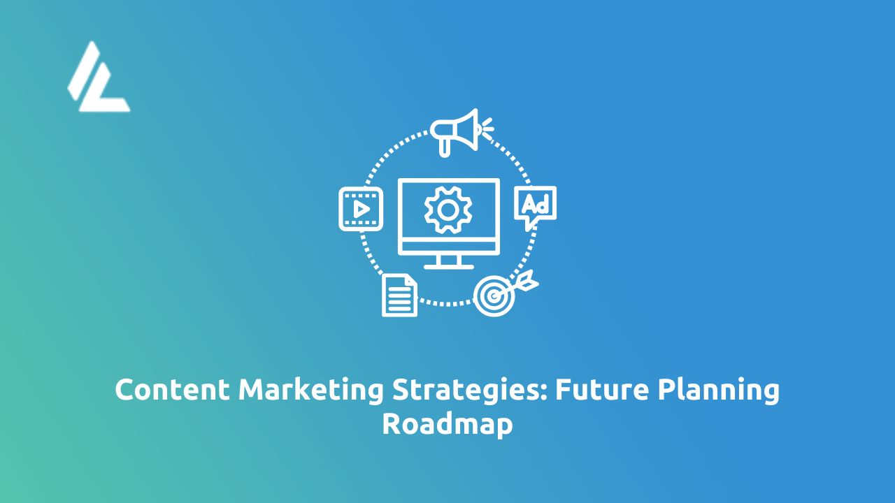 Content Marketing Strategies: Future Planning Roadmap