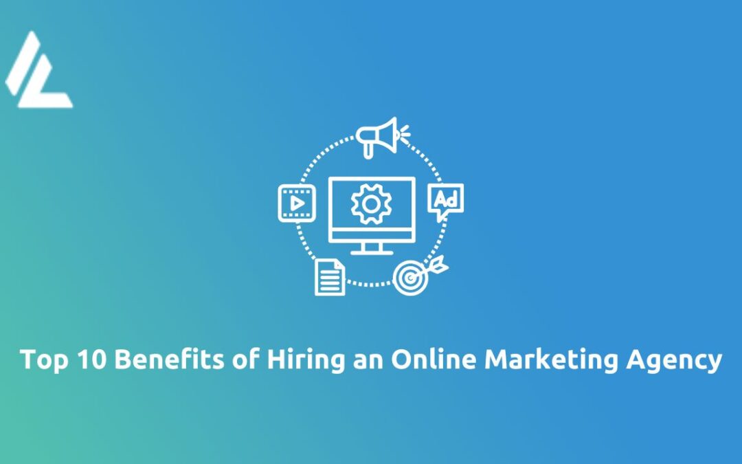 Top 10 Benefits of Hiring an Online Marketing Agency