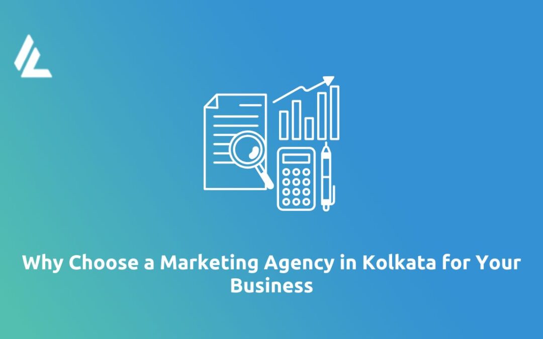 Why Choose a Marketing Agency in Kolkata for Your Business