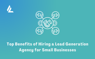 Blog 7 Top Benefits of Hiring a Lead Generation Agency for Small Businesses